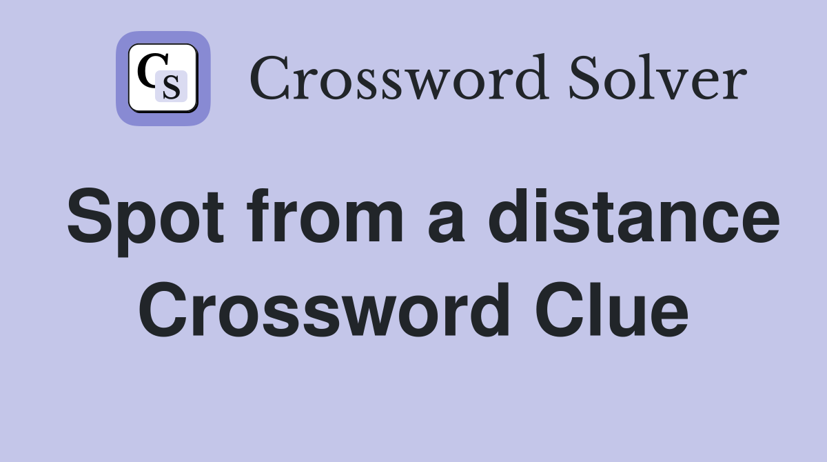 Spot from a distance Crossword Clue