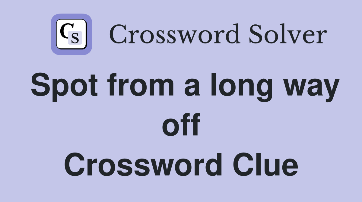 Spot from a long way off Crossword Clue