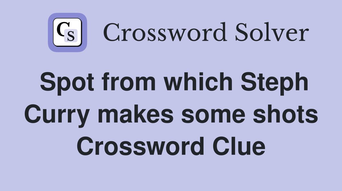 Spot from which Steph Curry makes some shots Crossword Clue