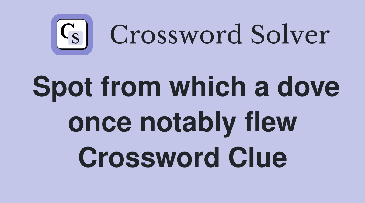 Spot from which a dove once notably flew Crossword Clue