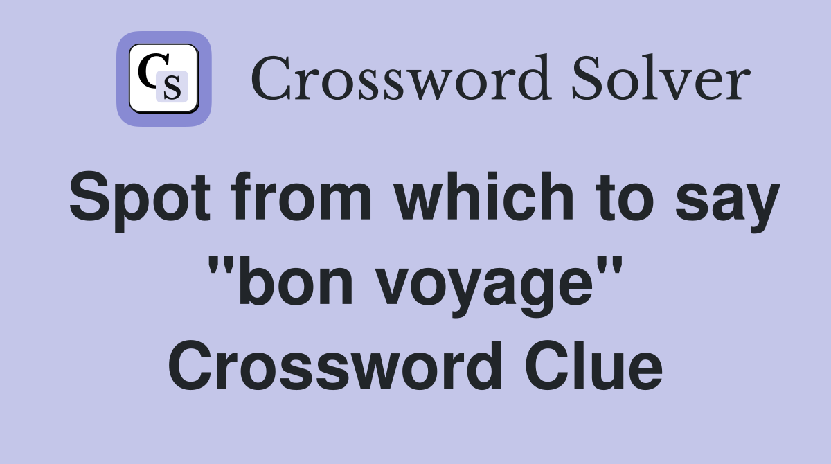 Spot from which to say "bon voyage" Crossword Clue