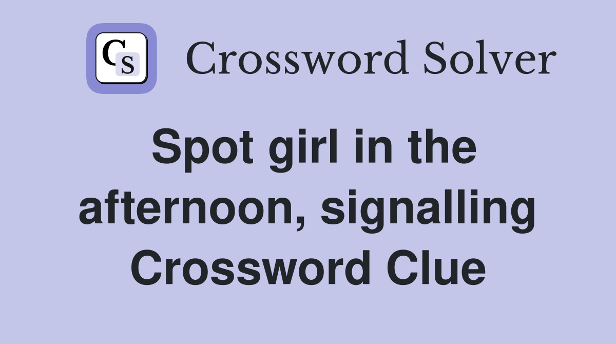 Spot girl in the afternoon, signalling Crossword Clue