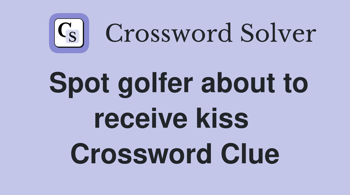 Spot golfer about to receive kiss  Crossword Clue