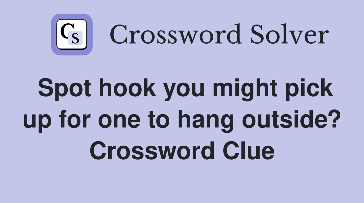 Spot hook you might pick up for one to hang outside? Crossword Clue