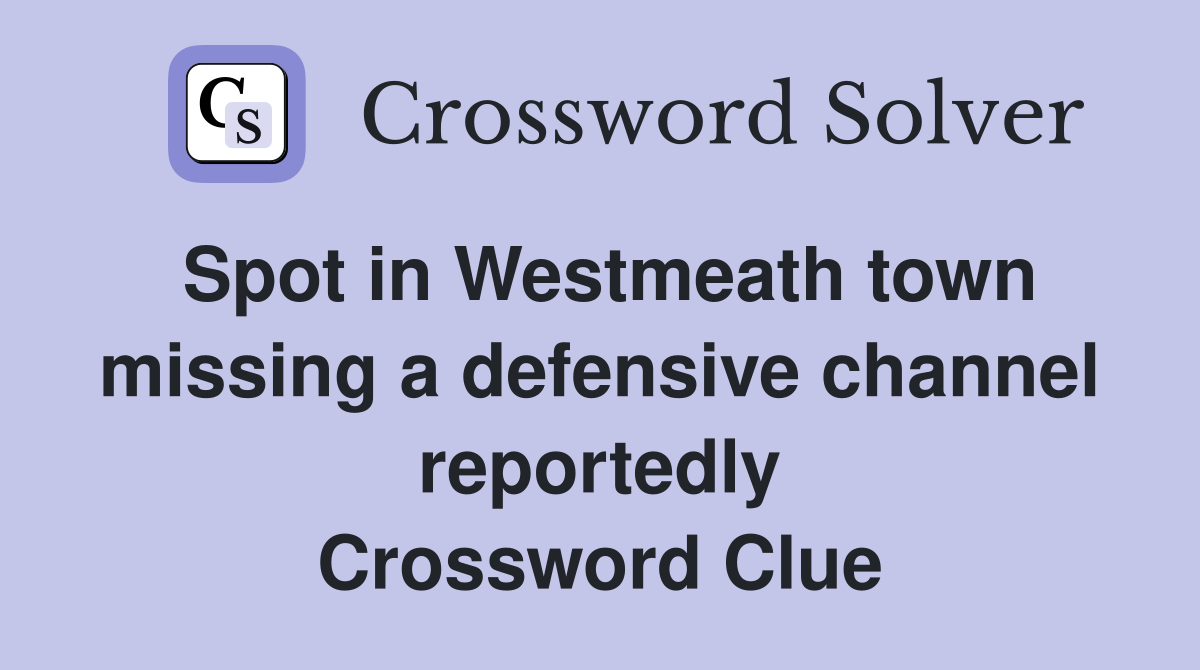 Spot in Westmeath town missing a defensive channel reportedly Crossword Clue