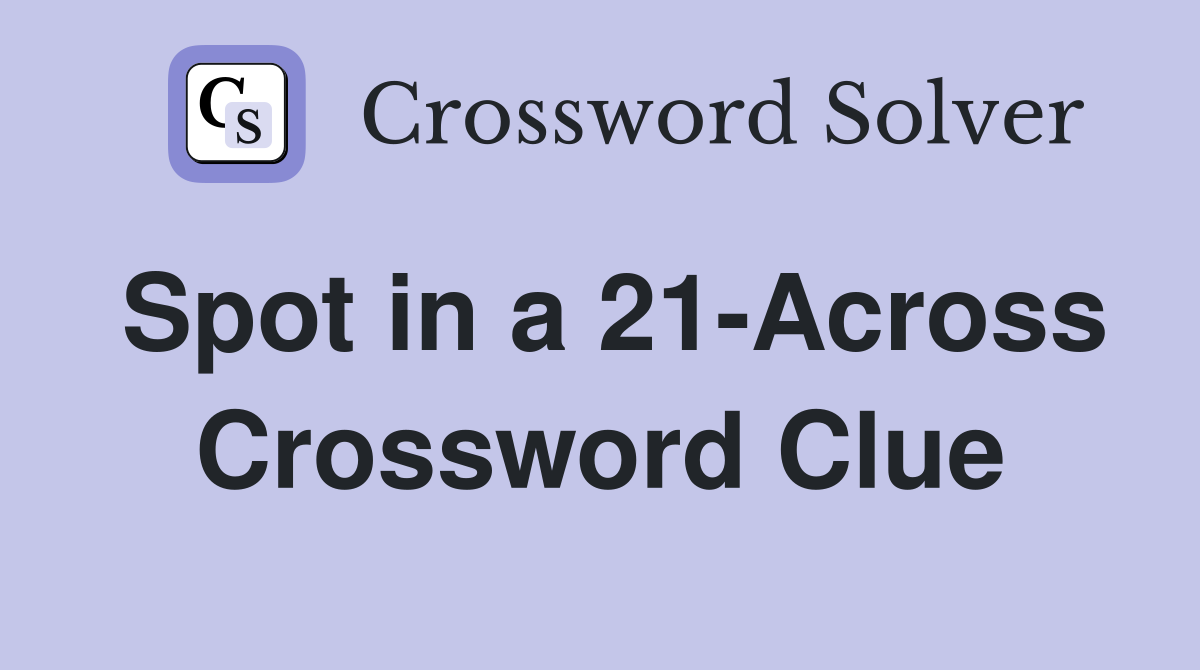 Spot in a 21-Across Crossword Clue