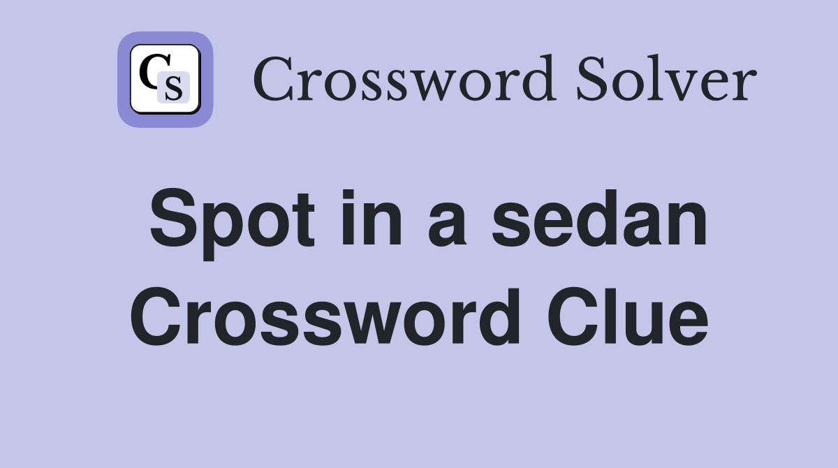 Spot in a sedan Crossword Clue