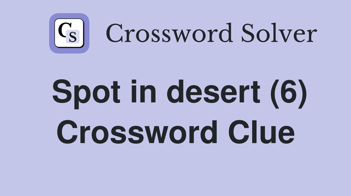 Spot in desert (6) Crossword Clue