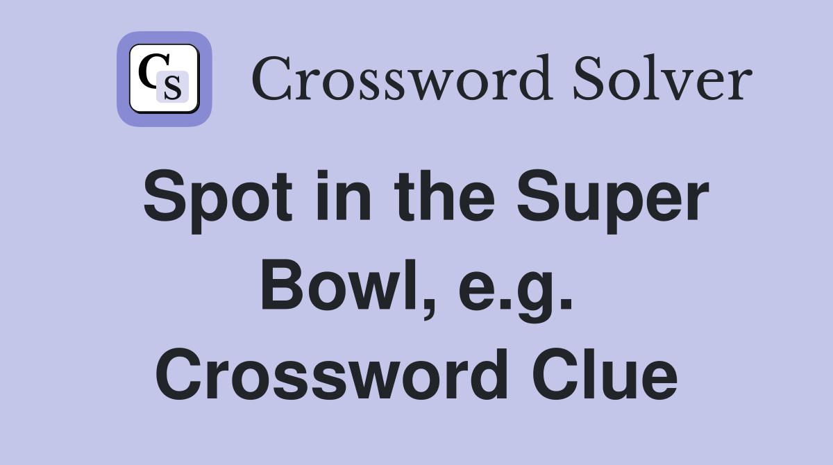 Spot in the Super Bowl, e.g. Crossword Clue