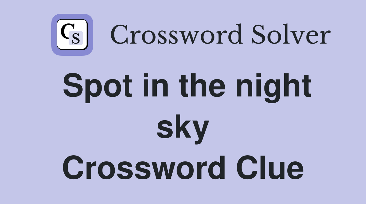Spot in the night sky Crossword Clue