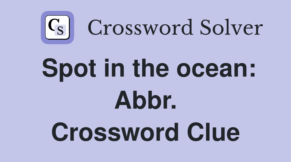 Spot in the ocean: Abbr. Crossword Clue