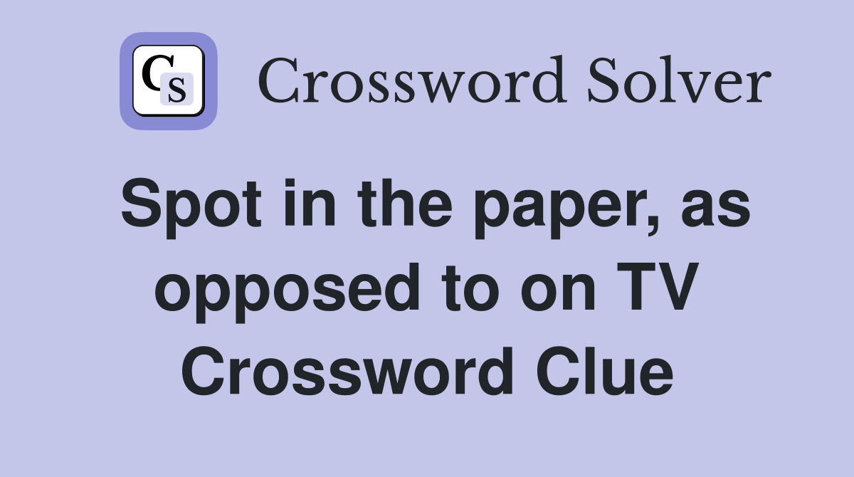 Spot in the paper, as opposed to on TV Crossword Clue