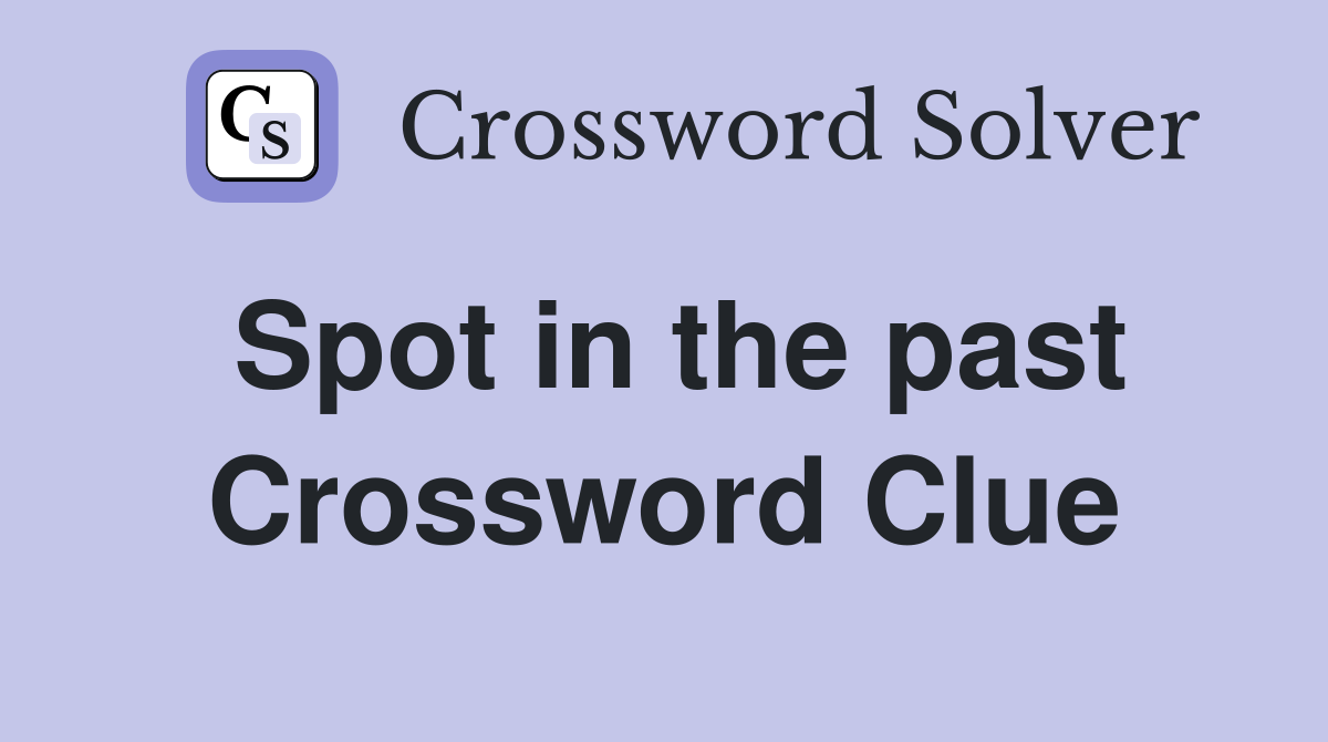 Spot in the past Crossword Clue