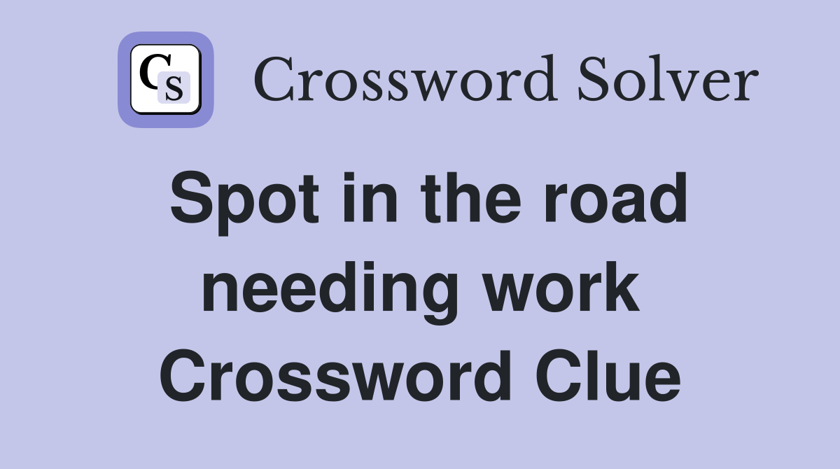 Spot in the road needing work Crossword Clue