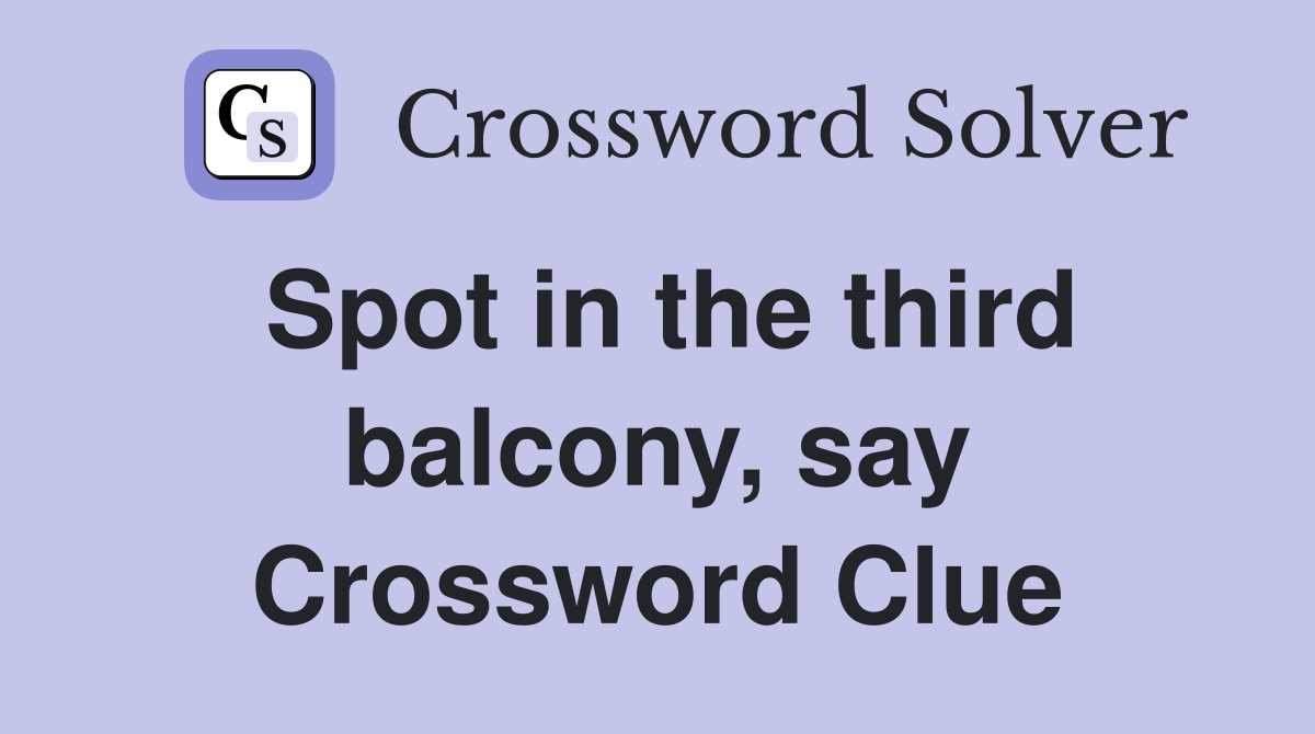 Spot in the third balcony, say Crossword Clue