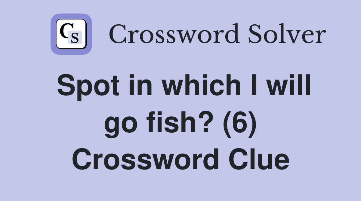 Spot in which I will go fish? (6) Crossword Clue