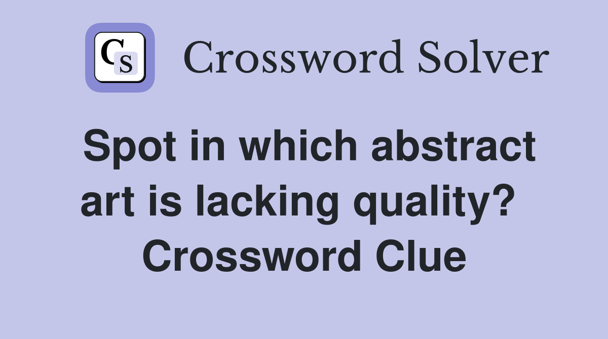 Spot in which abstract art is lacking quality?  Crossword Clue