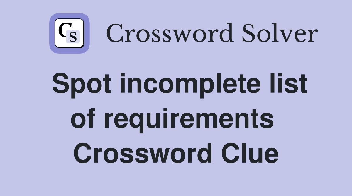 Spot incomplete list of requirements  Crossword Clue