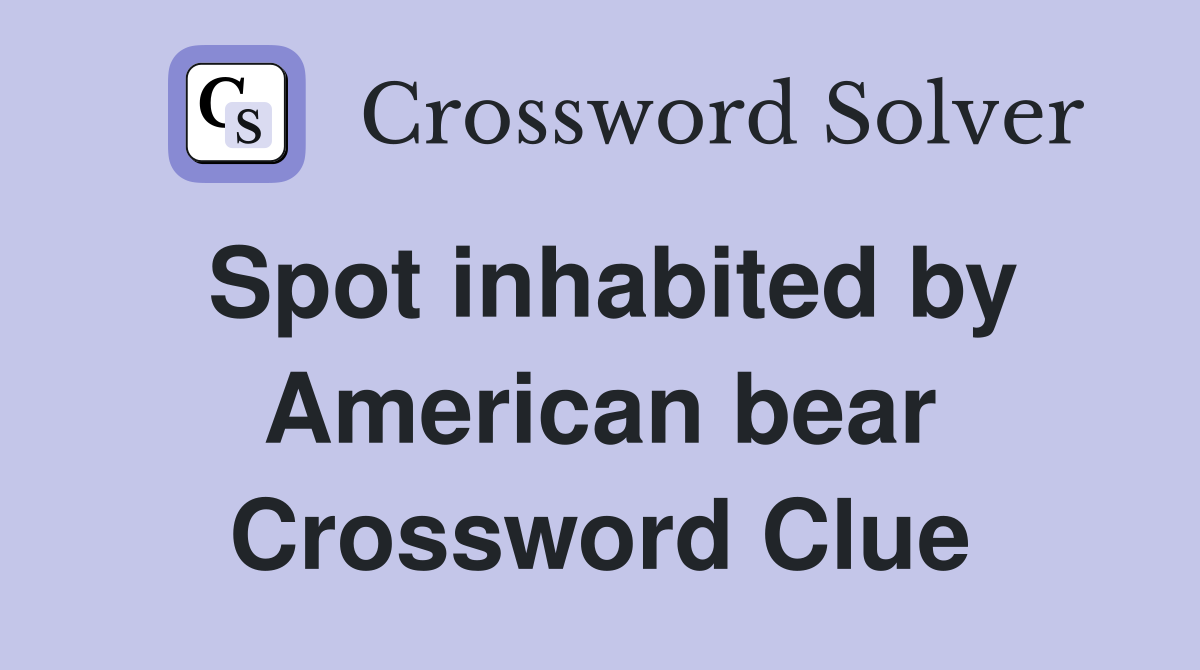 Spot inhabited by American bear Crossword Clue