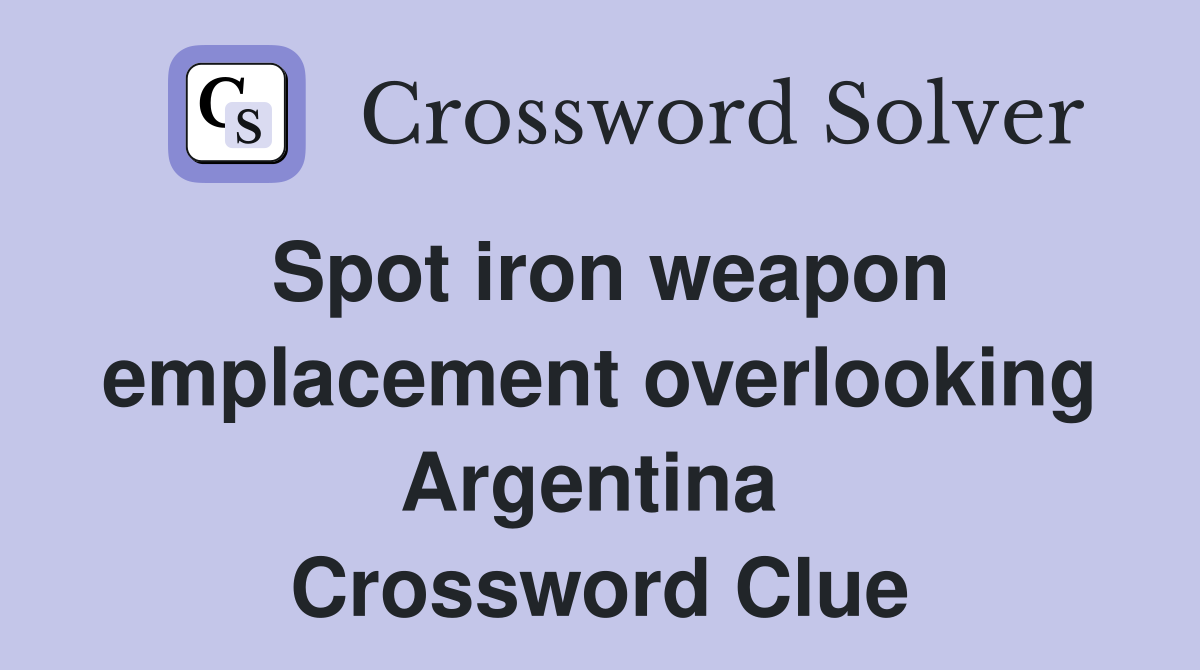 Spot iron weapon emplacement overlooking Argentina  Crossword Clue