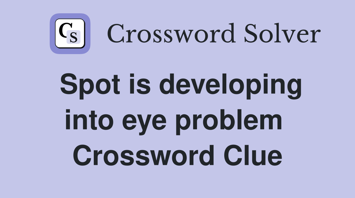 Spot is developing into eye problem  Crossword Clue