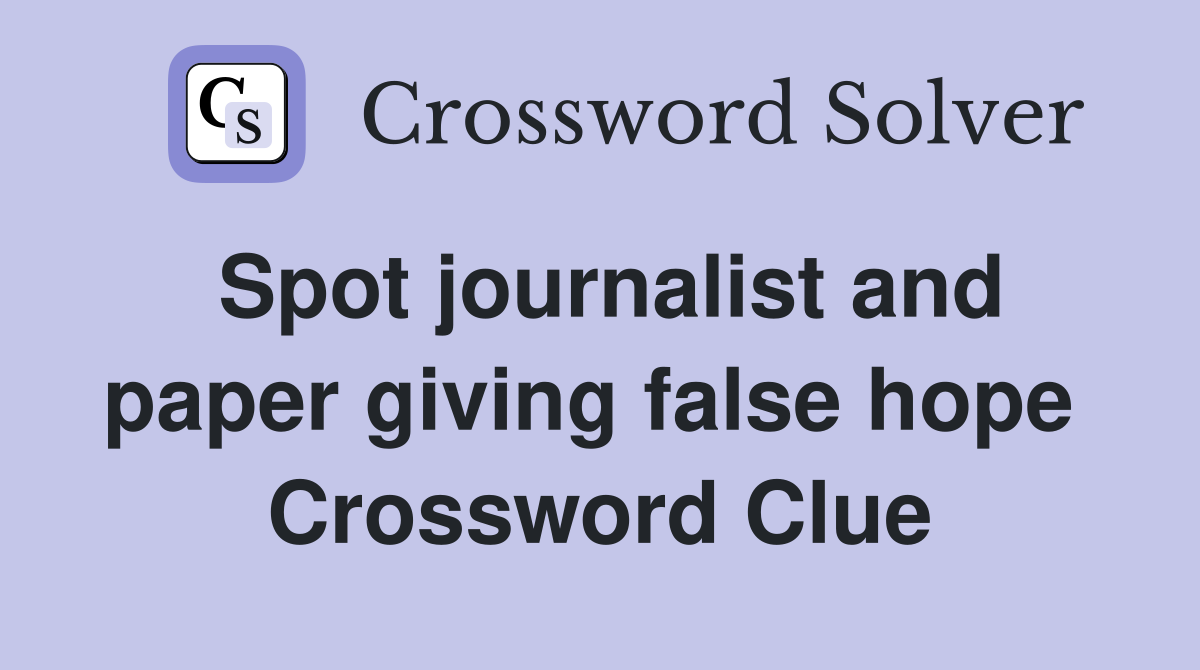 Spot journalist and paper giving false hope  Crossword Clue