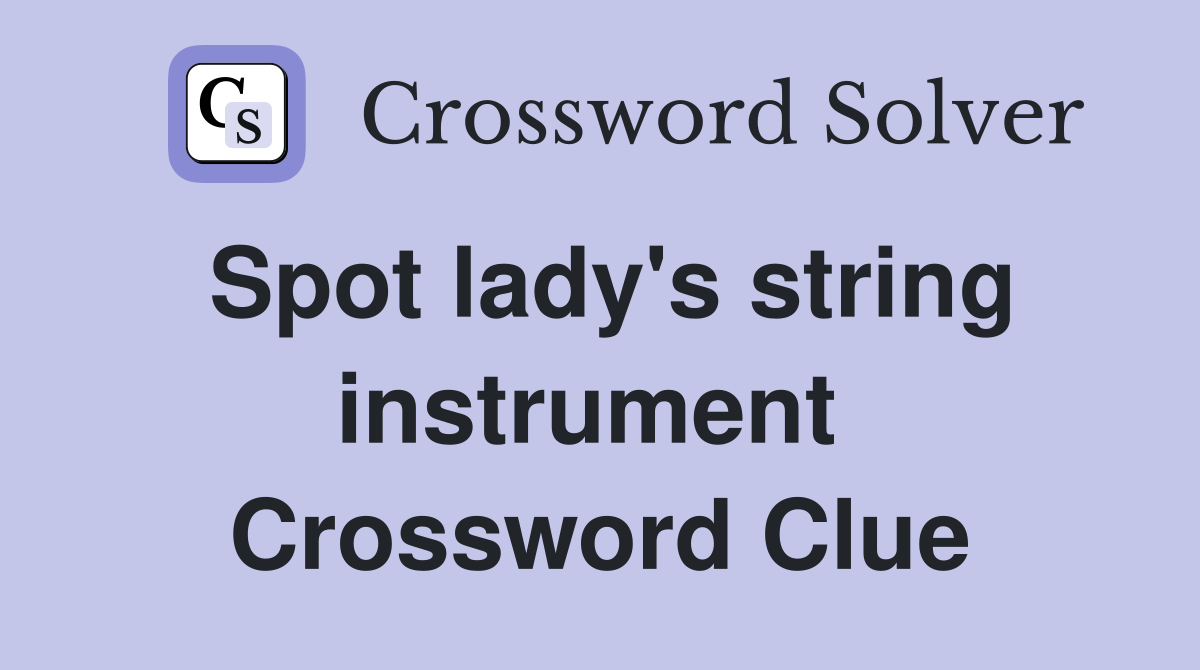 Spot lady's string instrument  Crossword Clue