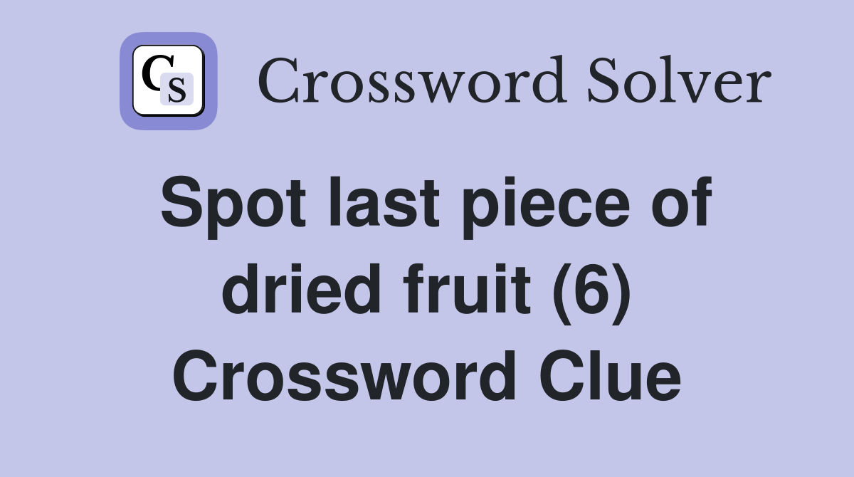 Spot last piece of dried fruit (6) Crossword Clue