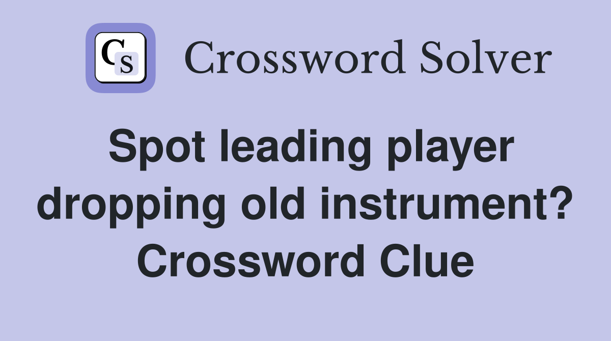 Spot leading player dropping old instrument? Crossword Clue