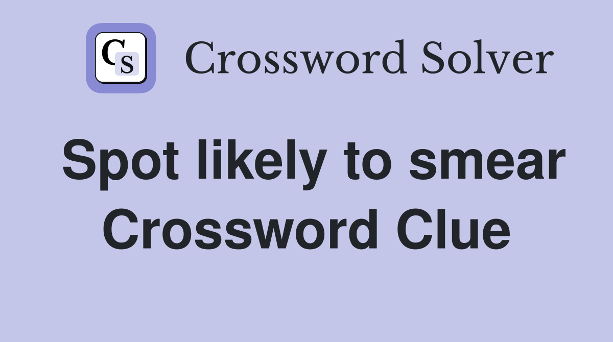 Spot likely to smear Crossword Clue