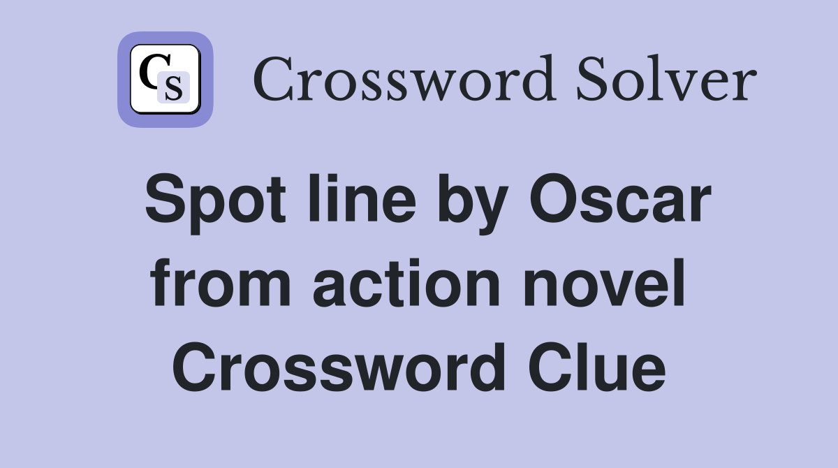 Spot line by Oscar from action novel Crossword Clue