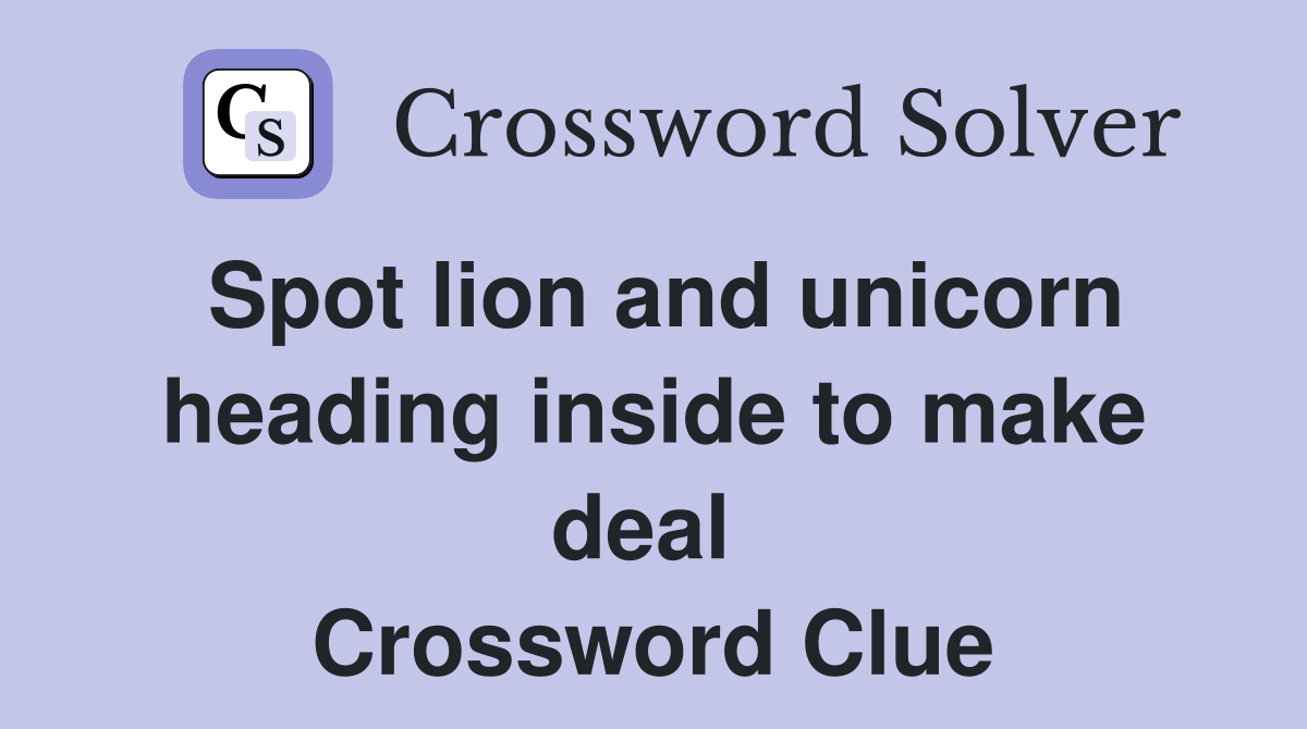 Spot lion and unicorn heading inside to make deal  Crossword Clue