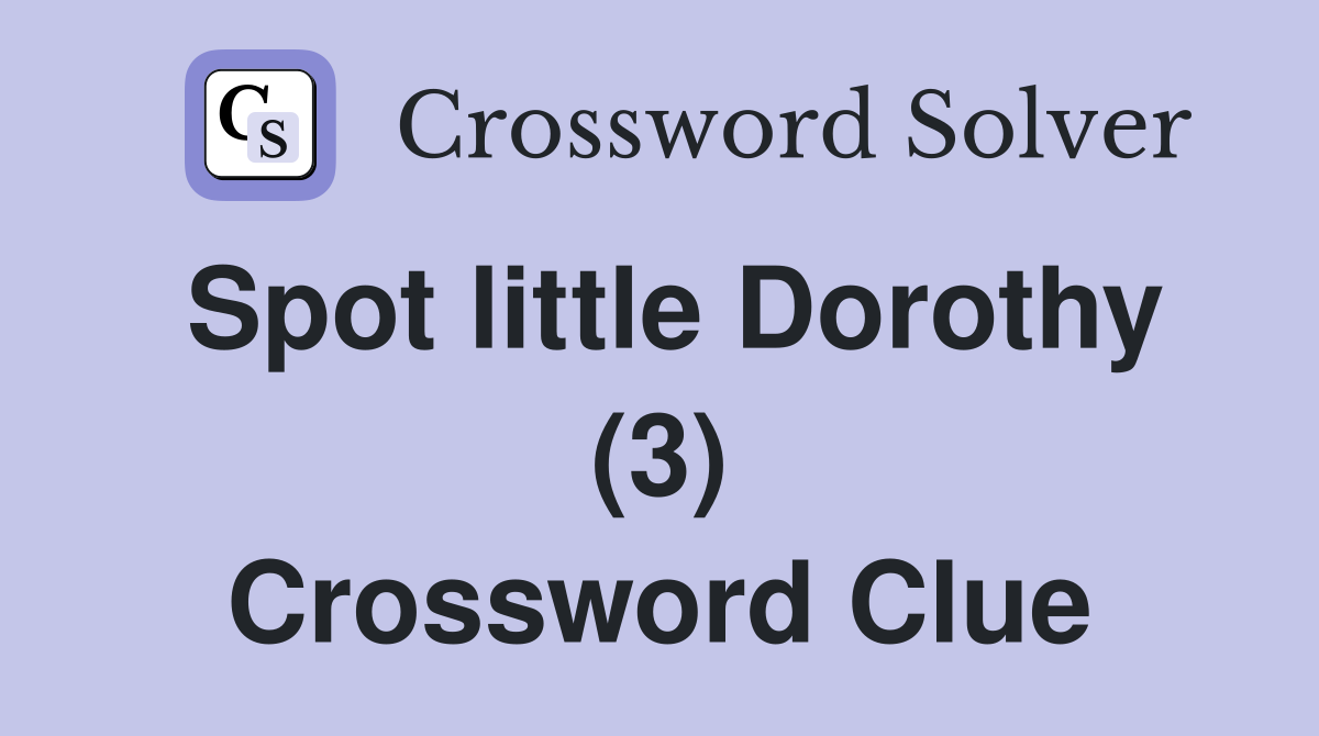 Spot little Dorothy (3) Crossword Clue
