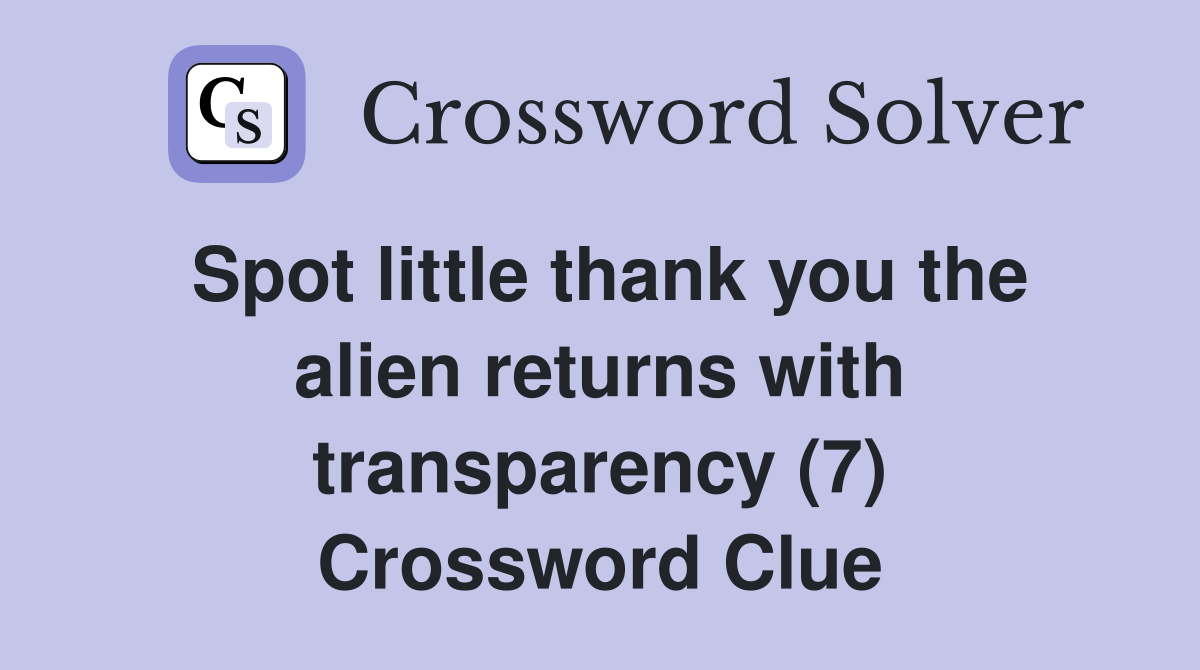 Spot little thank you the alien returns with transparency (7) Crossword Clue