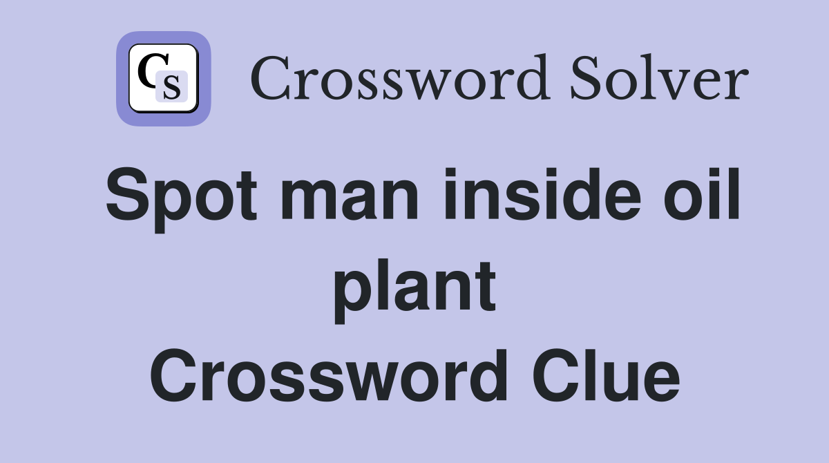 Spot man inside oil plant Crossword Clue
