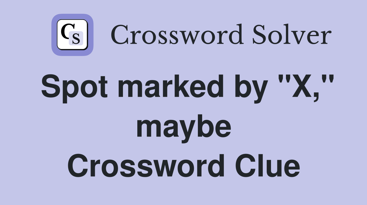 Spot marked by ''X,'' maybe Crossword Clue