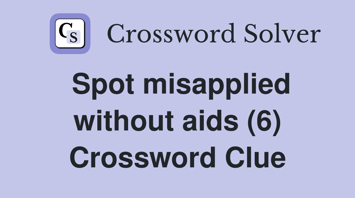 Spot misapplied without aids (6) Crossword Clue