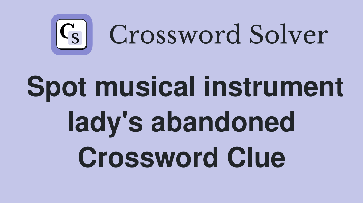 Spot musical instrument lady's abandoned Crossword Clue