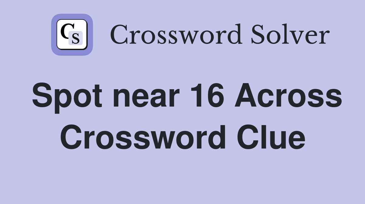 Spot near 16 Across Crossword Clue