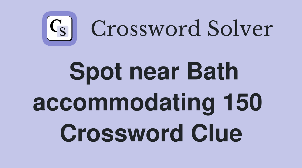 Spot near Bath accommodating 150  Crossword Clue