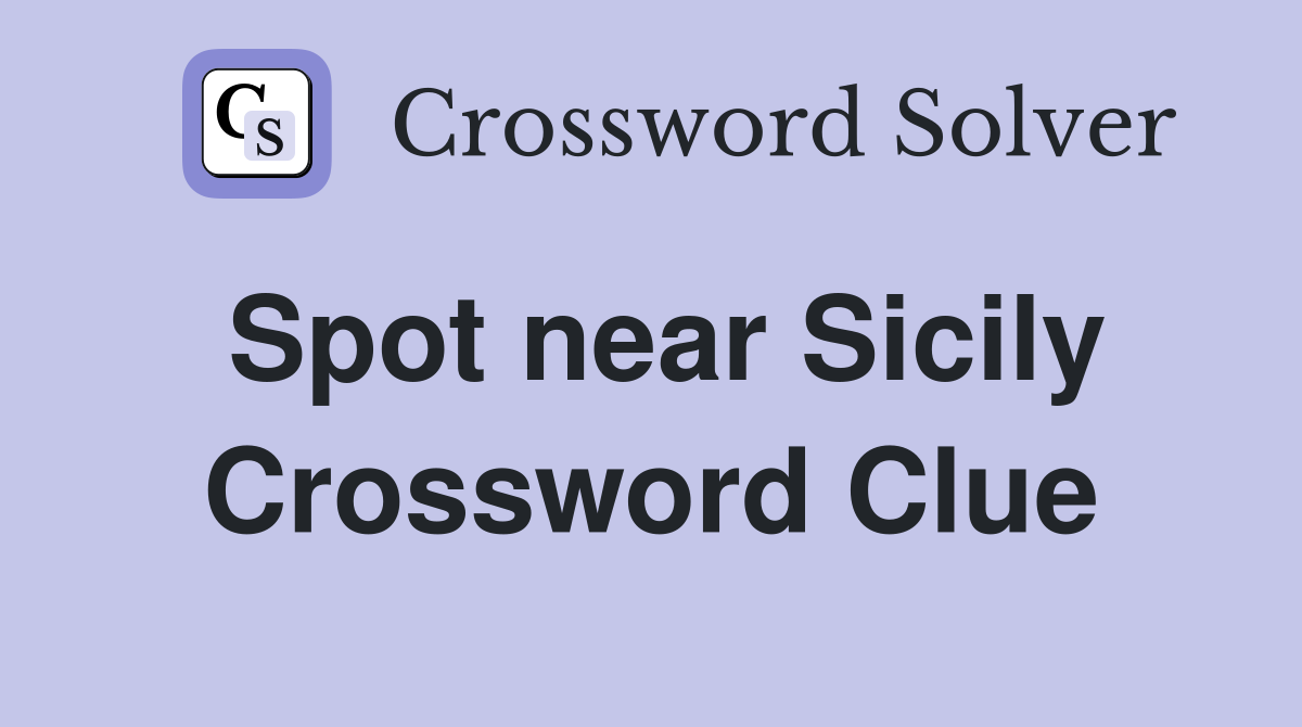 Spot near Sicily Crossword Clue