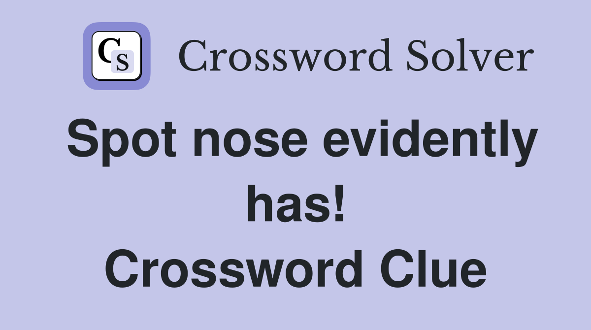 Spot nose evidently has! Crossword Clue