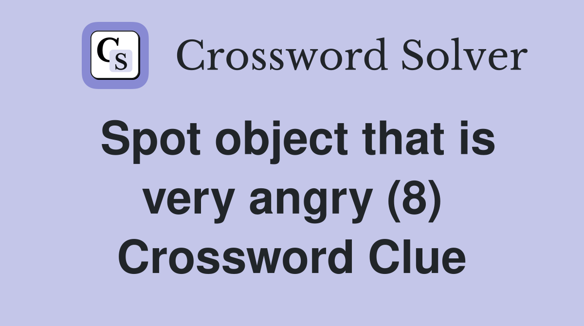 Spot object that is very angry (8) Crossword Clue