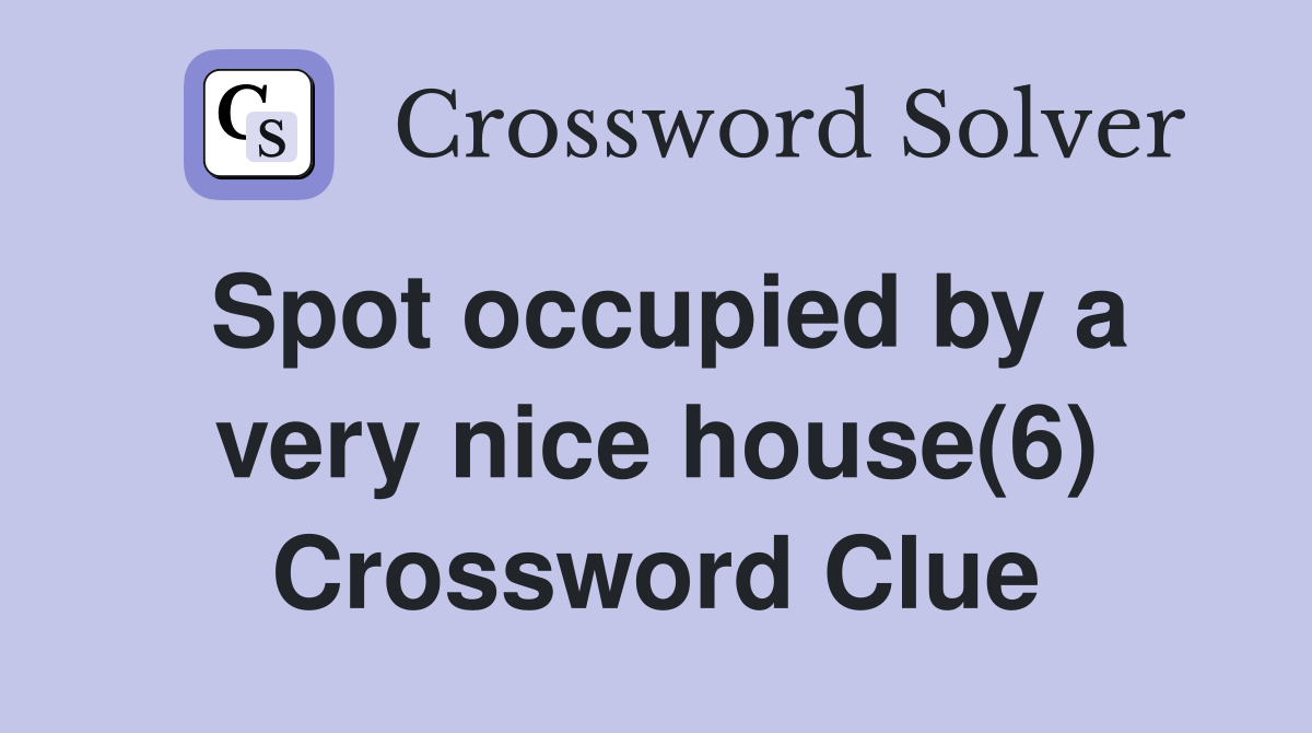 Spot occupied by a very nice house(6) Crossword Clue
