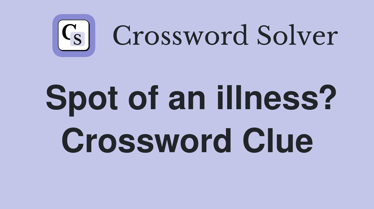 Spot of an illness? Crossword Clue