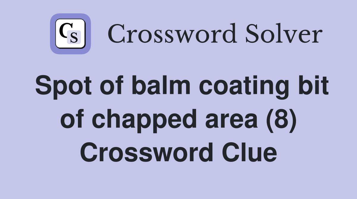 Spot of balm coating bit of chapped area (8) Crossword Clue