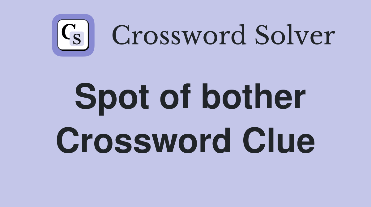 Spot of bother Crossword Clue Answers Crossword Solver