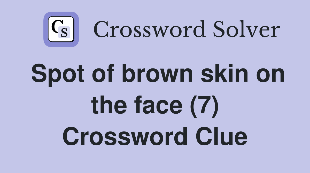 Spot of brown skin on the face (7) Crossword Clue