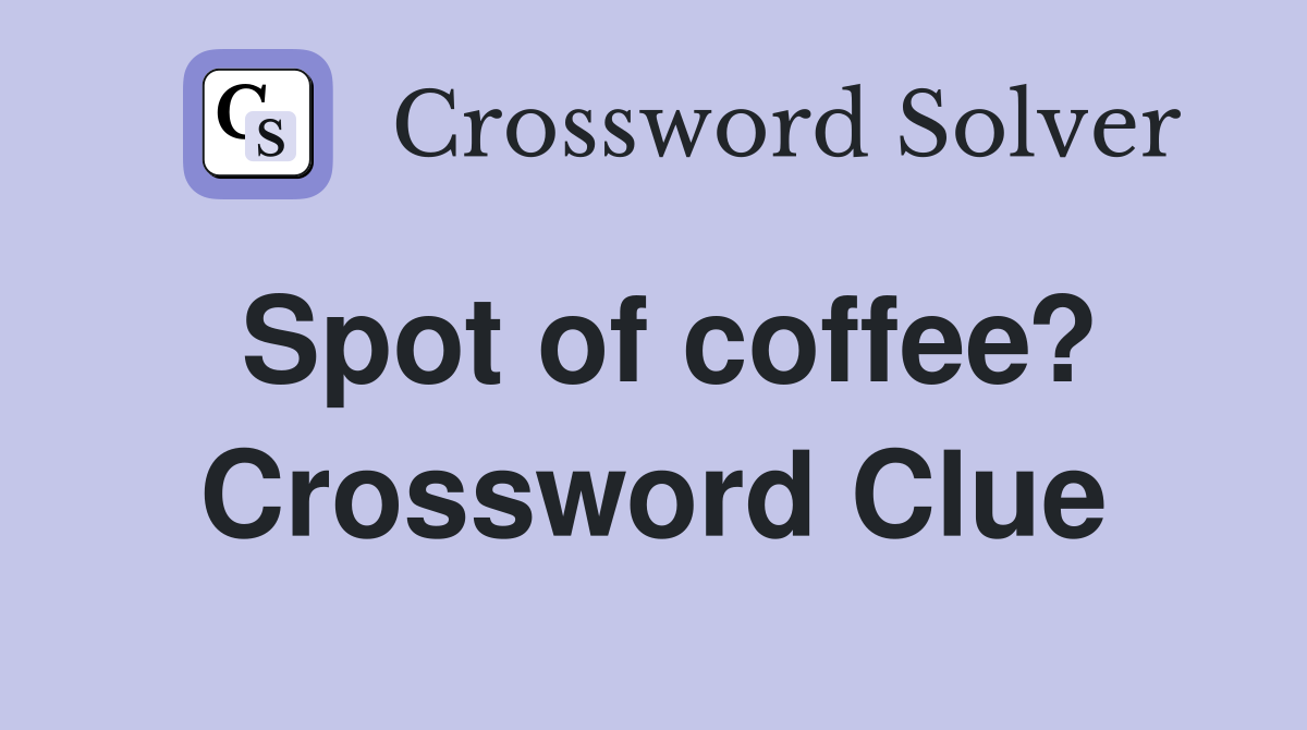 Spot of coffee? Crossword Clue