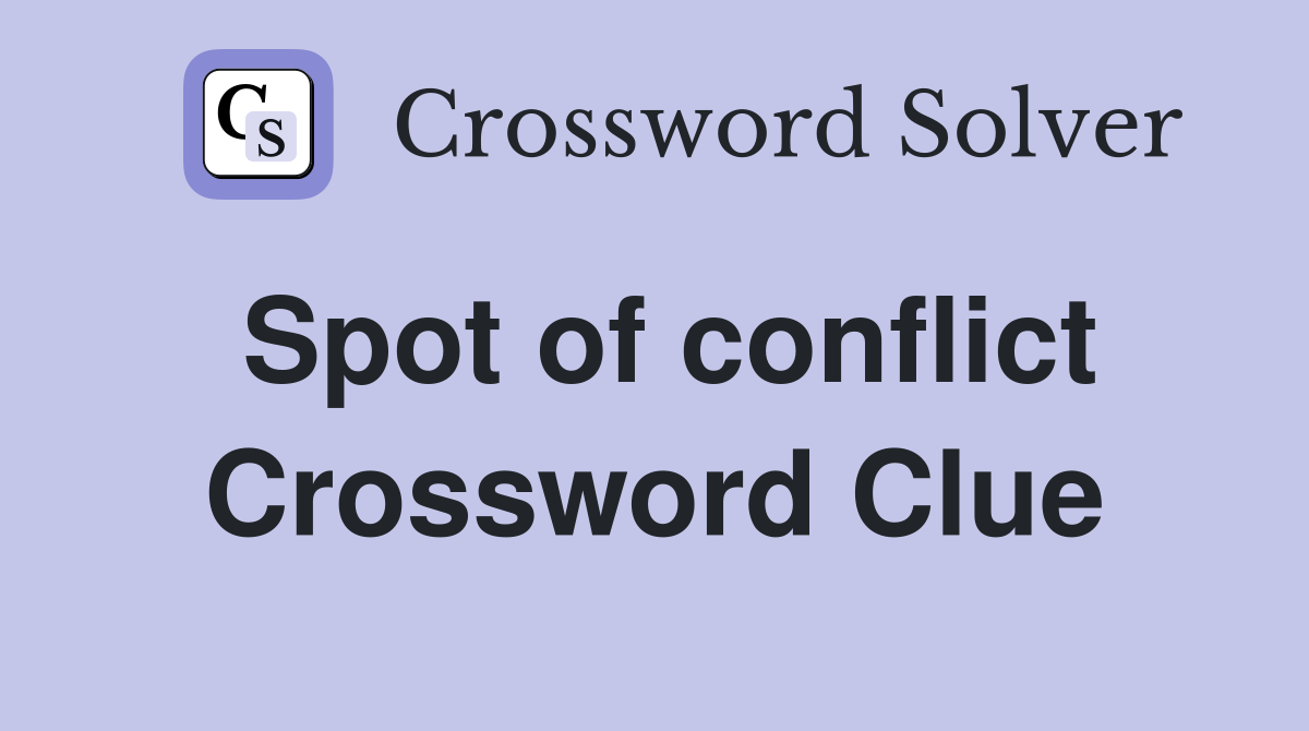 Spot of conflict Crossword Clue